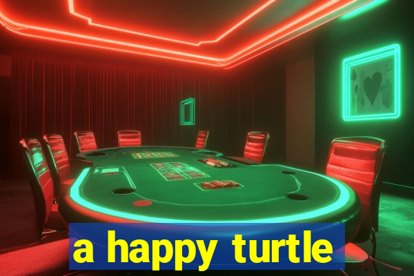 a happy turtle