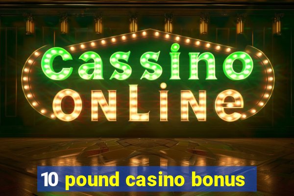 10 pound casino bonus