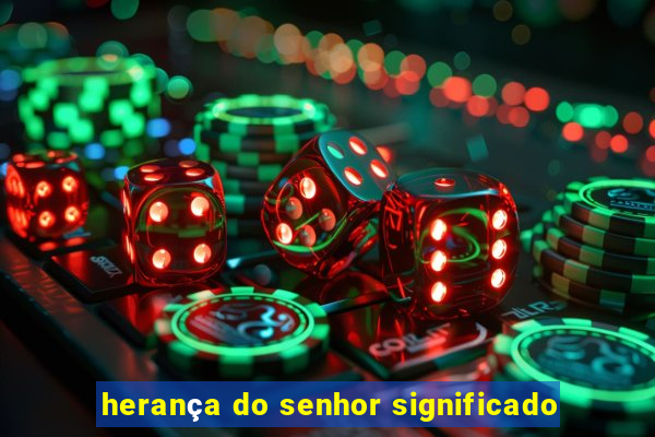 herança do senhor significado