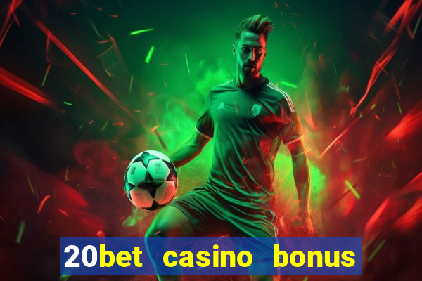 20bet casino bonus ohne einzahlung