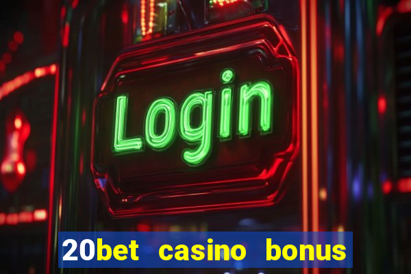 20bet casino bonus ohne einzahlung