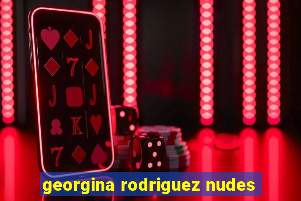 georgina rodriguez nudes