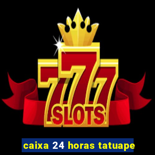 caixa 24 horas tatuape