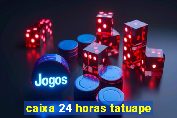 caixa 24 horas tatuape