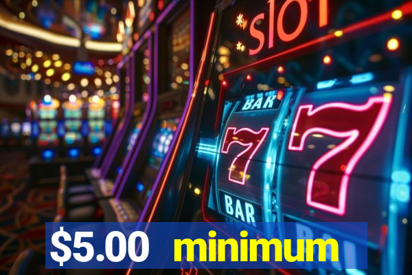 $5.00 minimum deposit casino