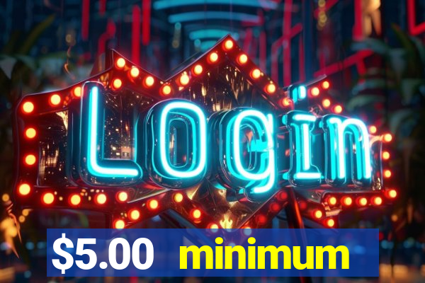 $5.00 minimum deposit casino