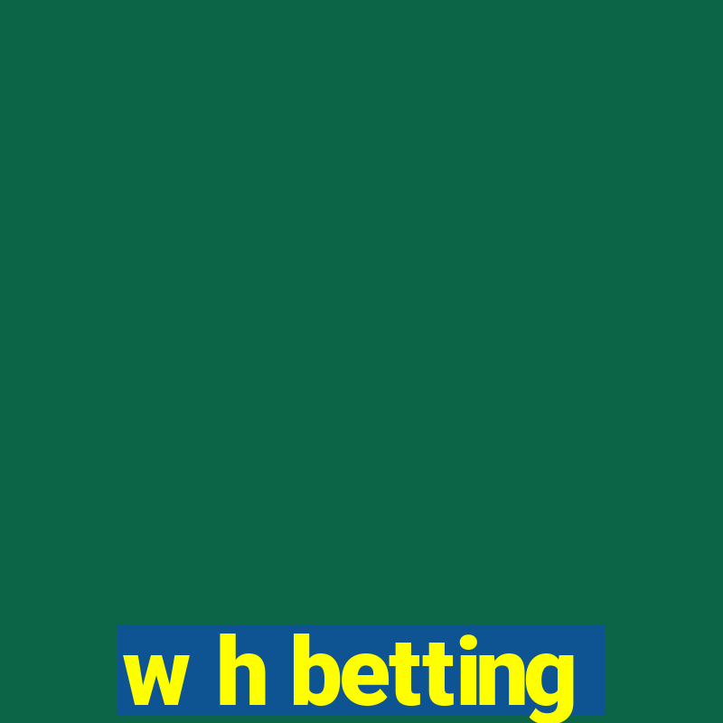 w h betting