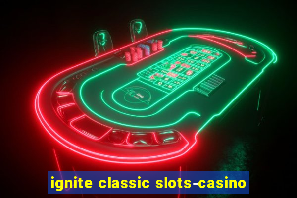 ignite classic slots-casino