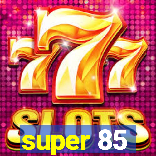 super 85