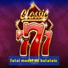 fatal model de batatais