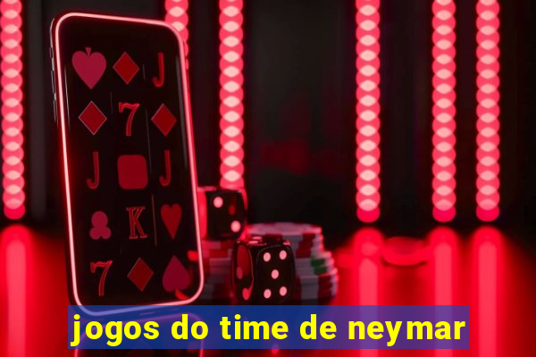 jogos do time de neymar