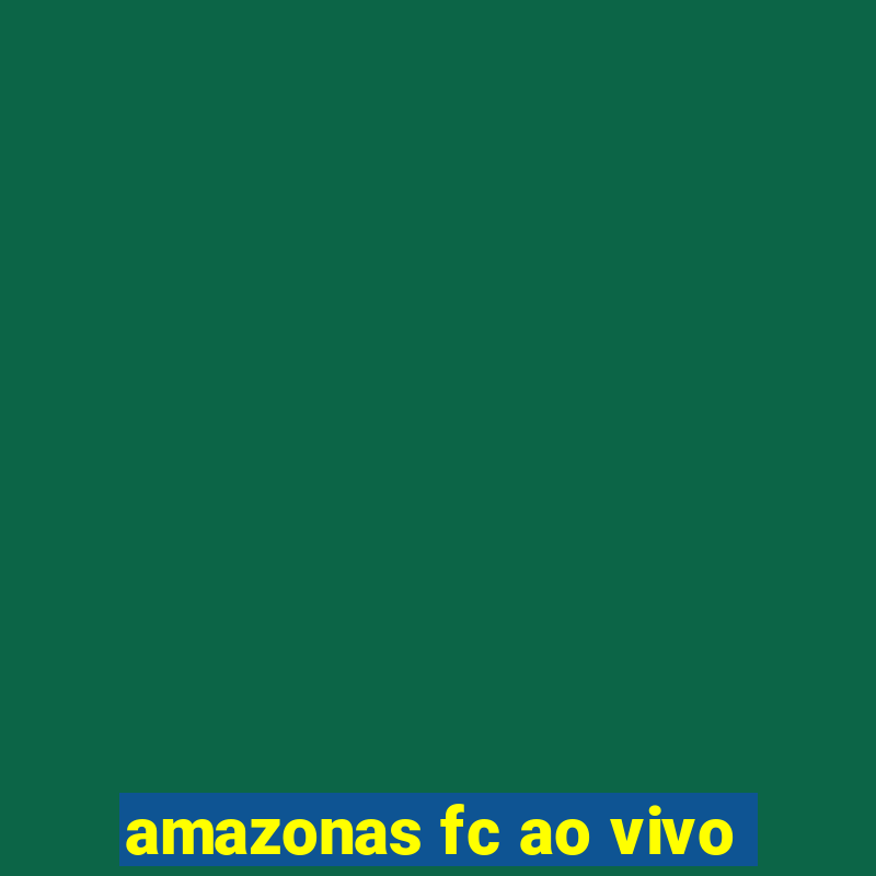 amazonas fc ao vivo