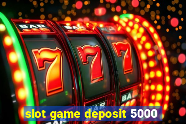 slot game deposit 5000