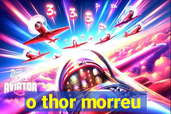 o thor morreu