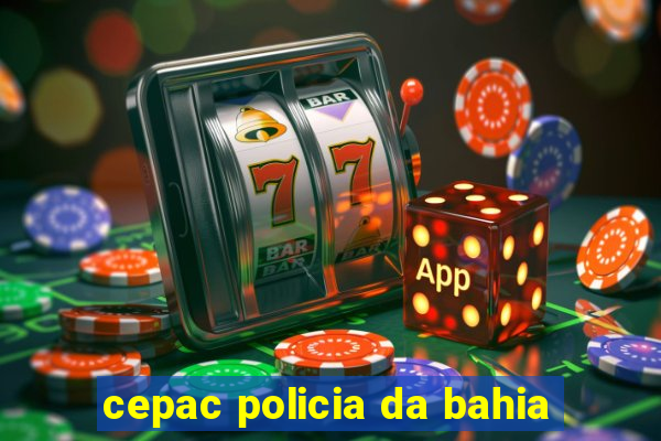 cepac policia da bahia