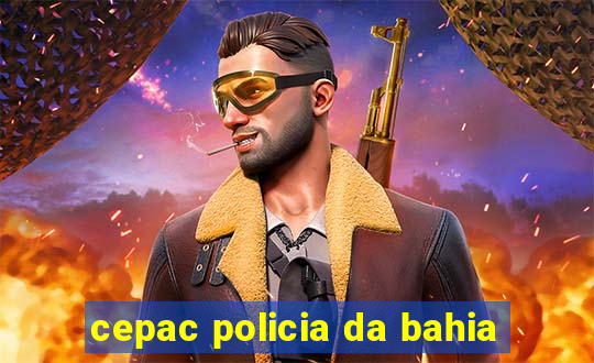 cepac policia da bahia