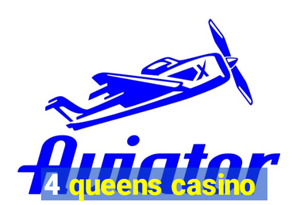 4 queens casino