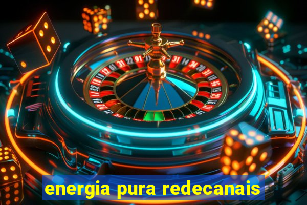 energia pura redecanais