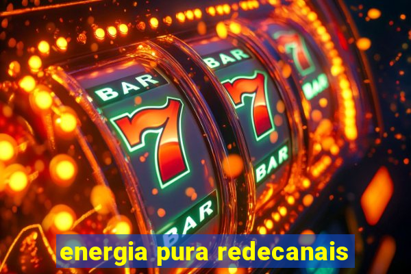 energia pura redecanais