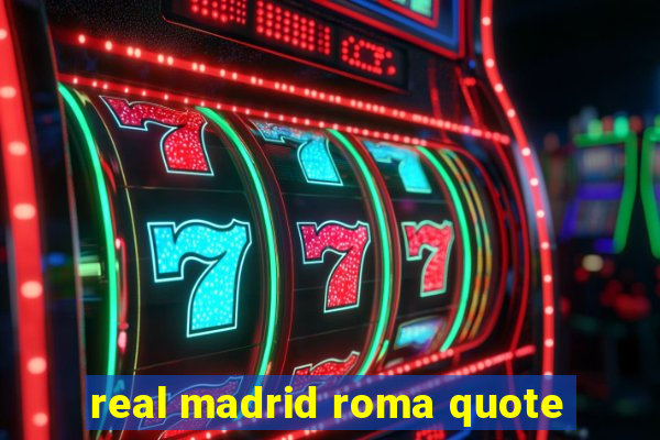 real madrid roma quote