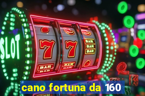 cano fortuna da 160