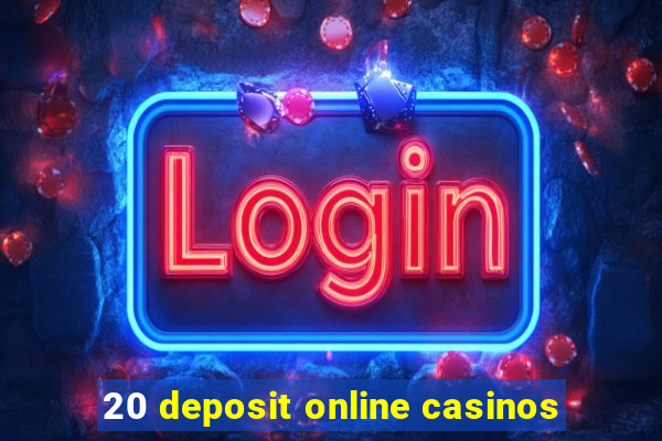 20 deposit online casinos