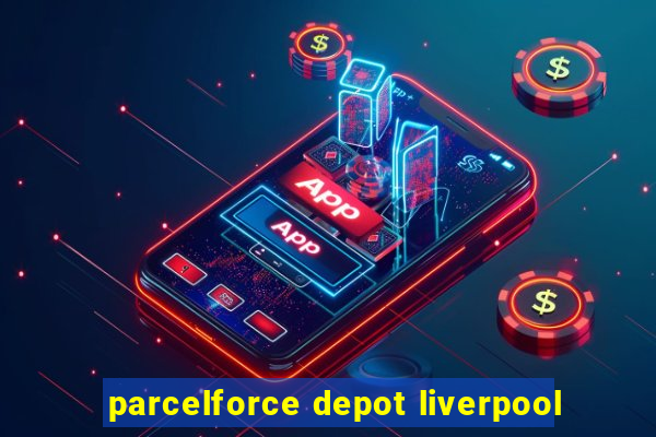 parcelforce depot liverpool