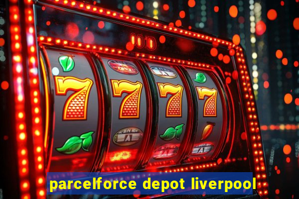 parcelforce depot liverpool