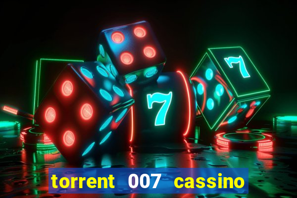 torrent 007 cassino royale legendado