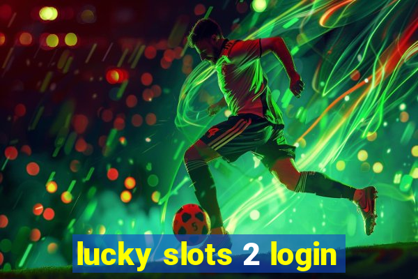 lucky slots 2 login