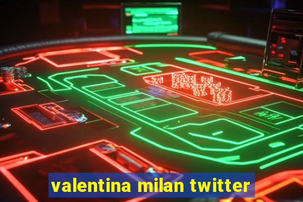 valentina milan twitter