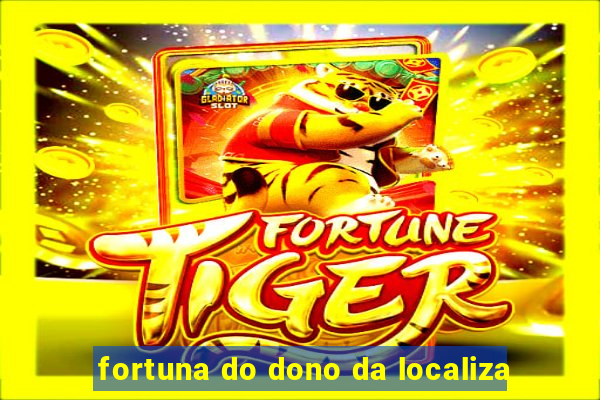 fortuna do dono da localiza