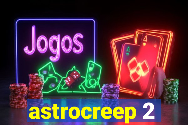 astrocreep 2