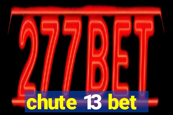 chute 13 bet