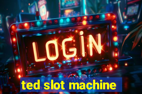 ted slot machine