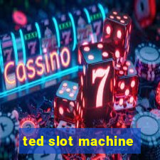 ted slot machine