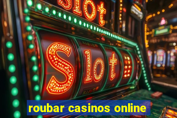 roubar casinos online