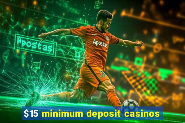 $15 minimum deposit casinos