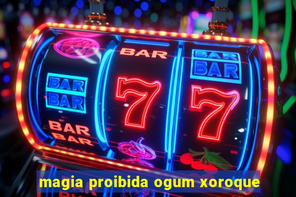 magia proibida ogum xoroque