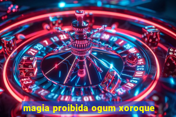 magia proibida ogum xoroque