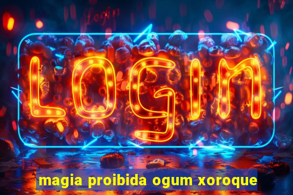 magia proibida ogum xoroque