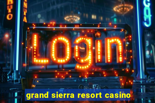 grand sierra resort casino