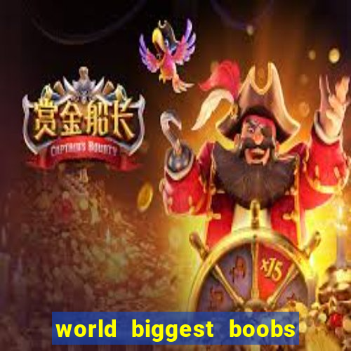 world biggest boobs in the world