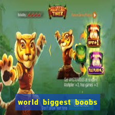 world biggest boobs in the world