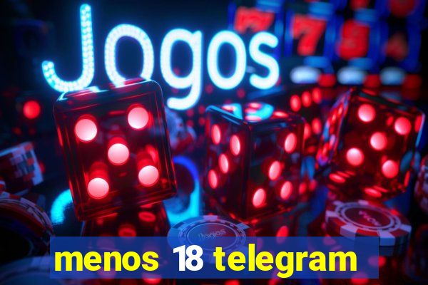 menos 18 telegram