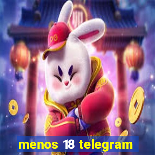 menos 18 telegram