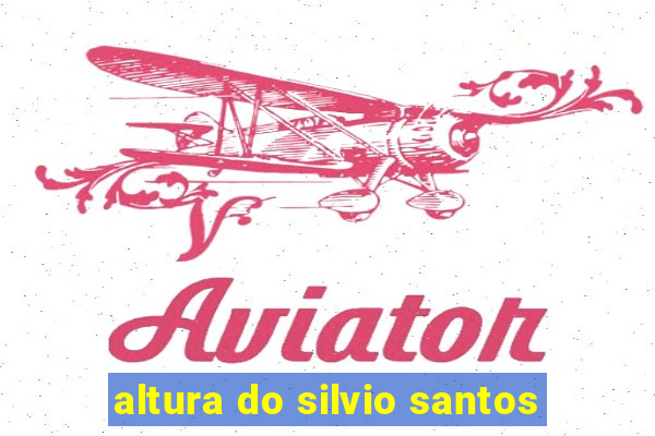 altura do silvio santos