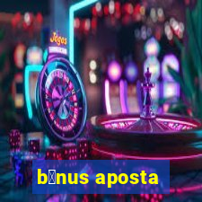 b么nus aposta