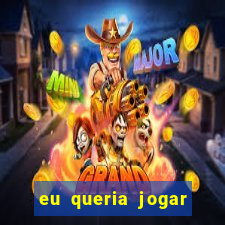 eu queria jogar mas perdi a aposta