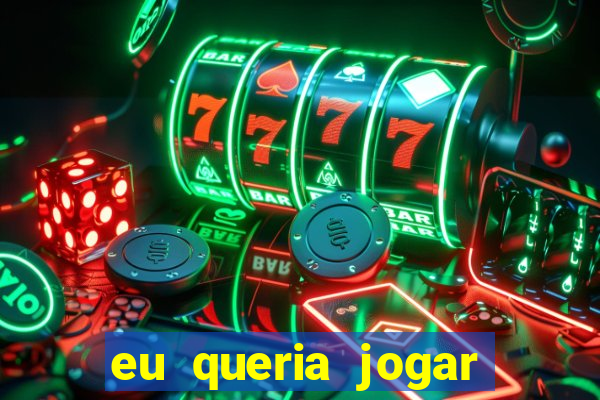 eu queria jogar mas perdi a aposta